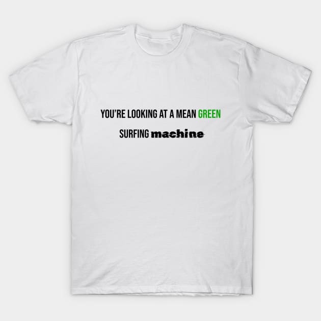 You’re looking at a mean green  surfing machine T-Shirt by LukePauloShirts